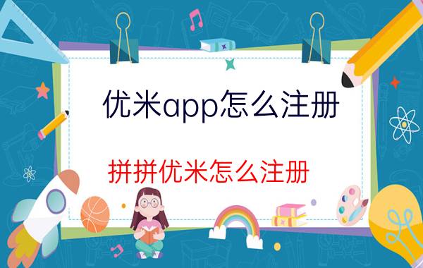 优米app怎么注册 拼拼优米怎么注册？